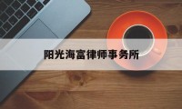 阳光海富律师事务所(阳光海融北京信息咨询有限公司)