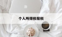 个人所得税报税(个人所得税报税流程)