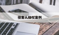 侵害人格权案例(侵害人格权的案例)