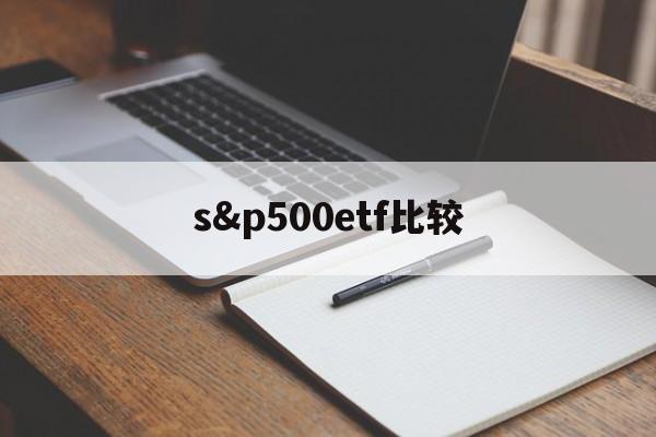 s&p500etf比较(500etf 300etf哪个好)